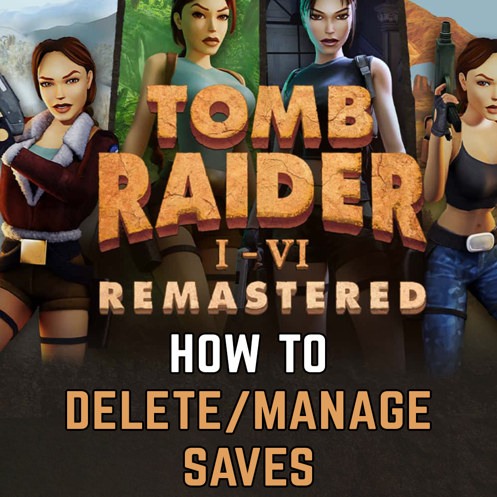 Tomb Raider Remastered: How to delete, manage, and edit saves