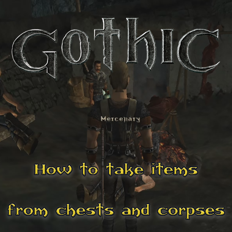Gothic 1: How to take items from chests and corpses